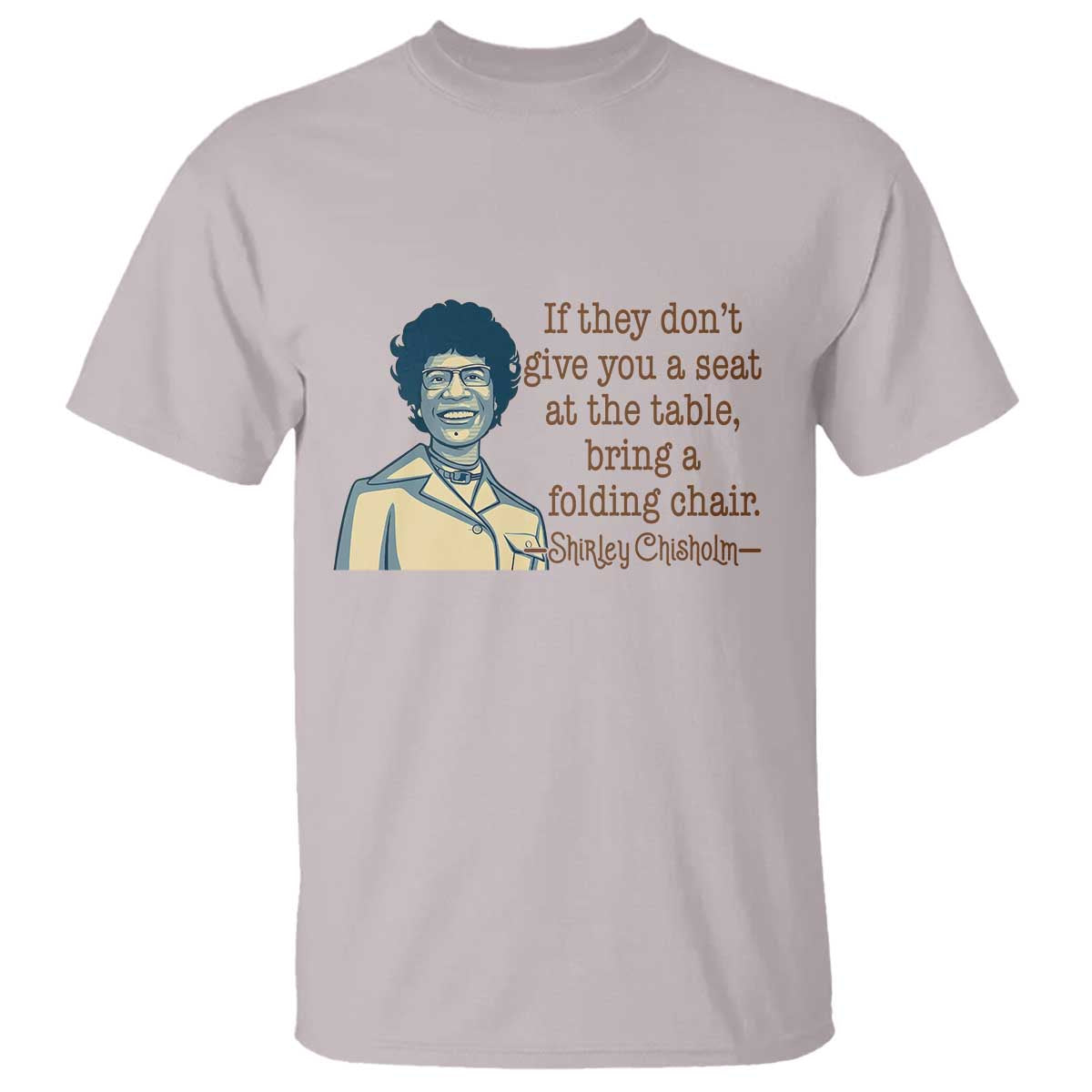 Shirley Chisholm Seat At The Table Quote T Shirt Female Empowerment History Gift TS12 Ice Gray Print Your Wear
