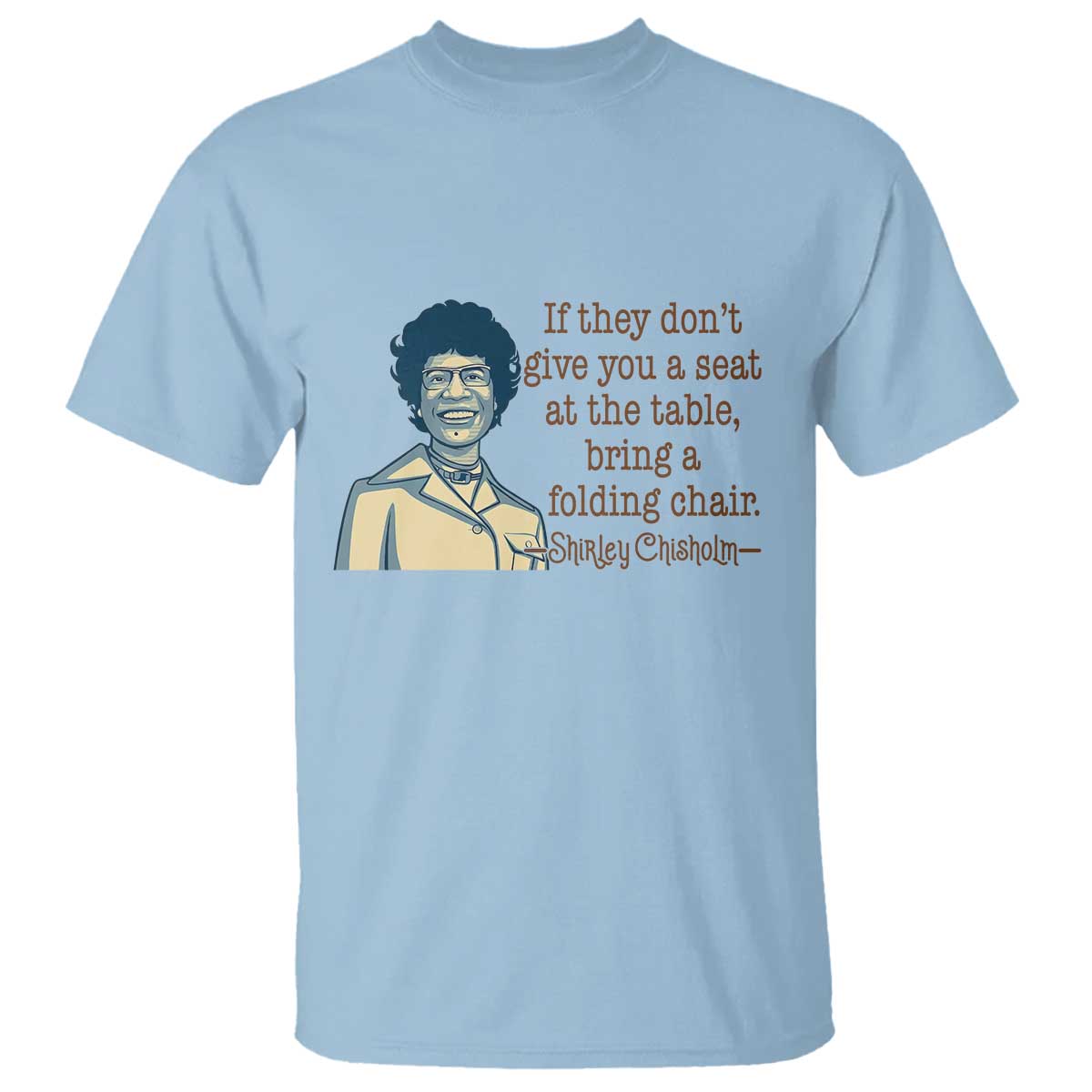 Shirley Chisholm Seat At The Table Quote T Shirt Female Empowerment History Gift TS12 Light Blue Print Your Wear