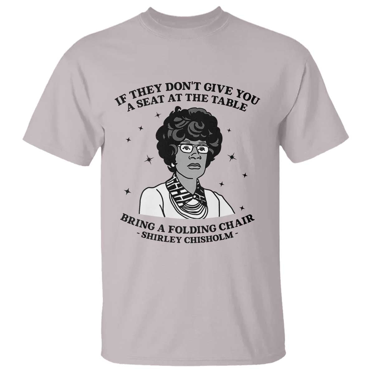 Shirley Chisholm Seat At The Table Quote T Shirt Black History Month Gift TS12 Ice Gray Print Your Wear