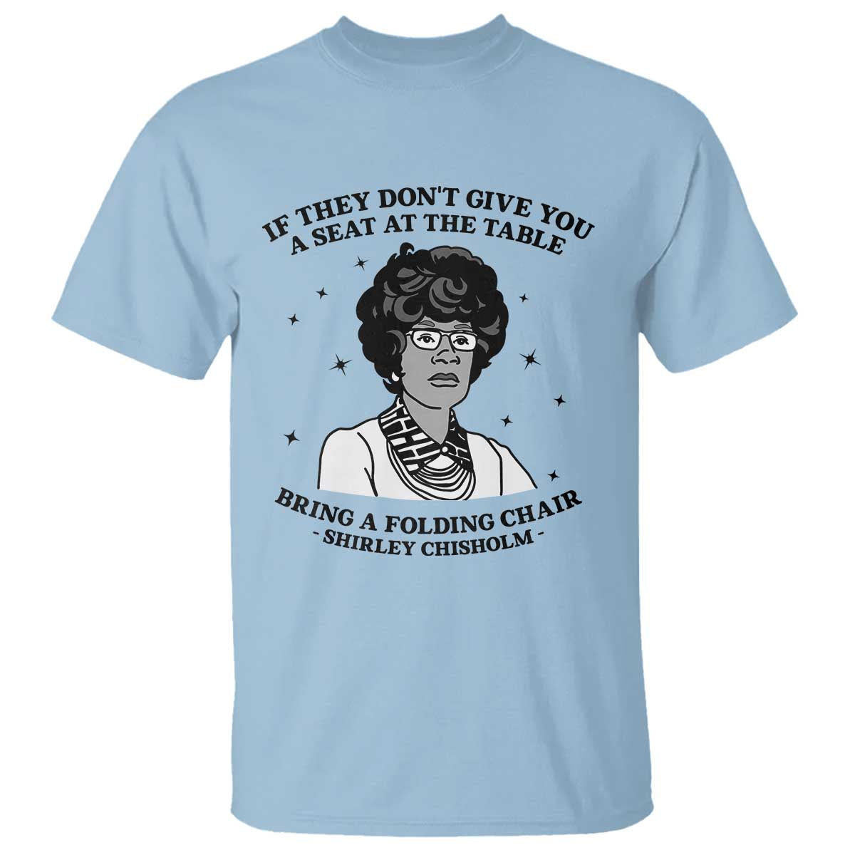 Shirley Chisholm Seat At The Table Quote T Shirt Black History Month Gift TS12 Light Blue Print Your Wear