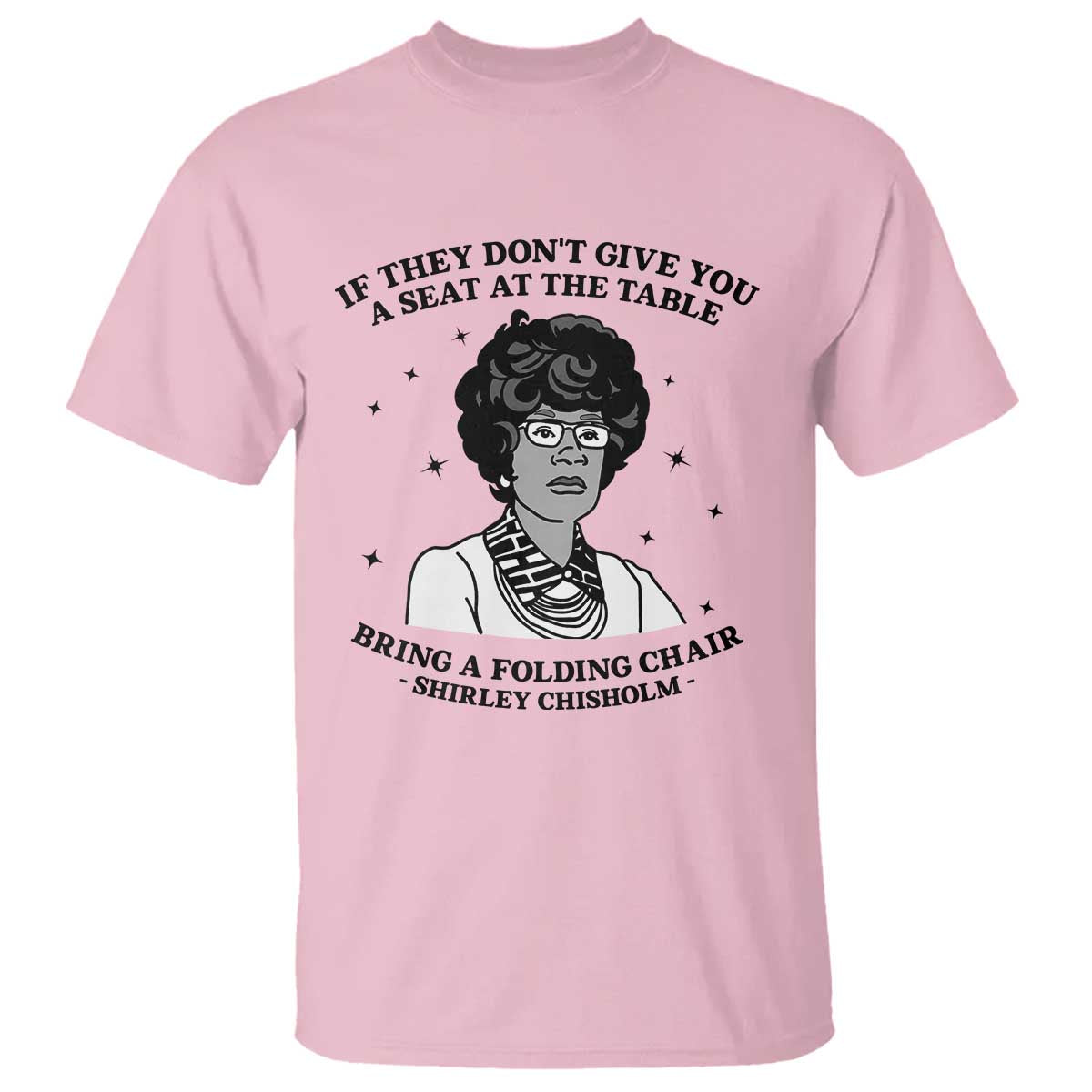 Shirley Chisholm Seat At The Table Quote T Shirt Black History Month Gift TS12 Light Pink Print Your Wear