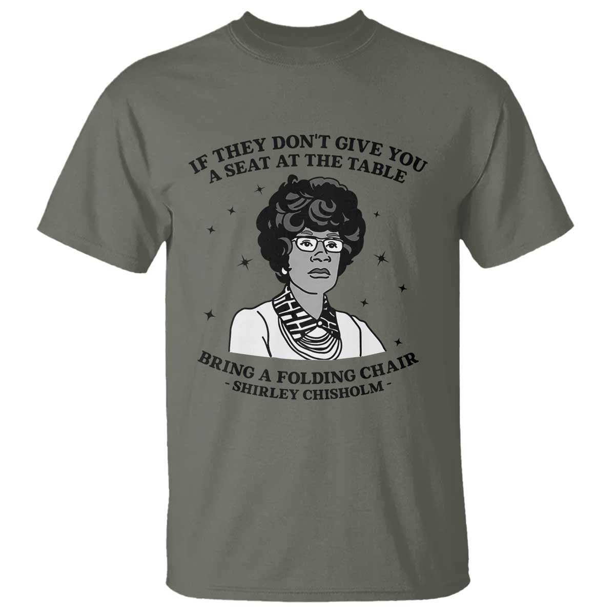 Shirley Chisholm Seat At The Table Quote T Shirt Black History Month Gift TS12 Military Green Print Your Wear