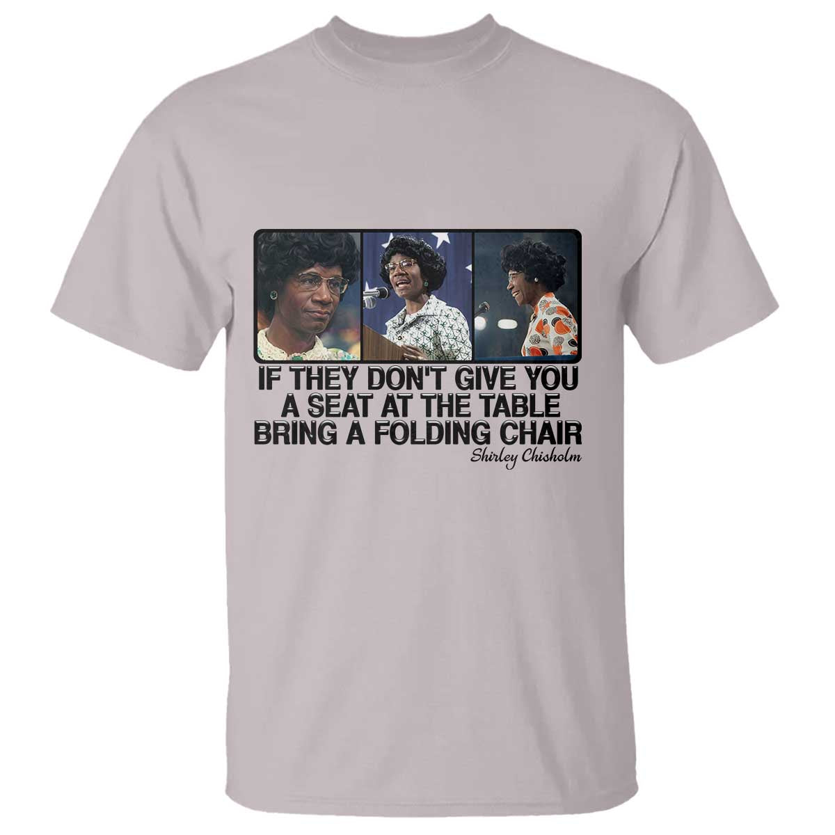 Shirley Chisholm Seat At The Table Quote T Shirt Strong Black Women Pride TS12 Ice Gray Print Your Wear