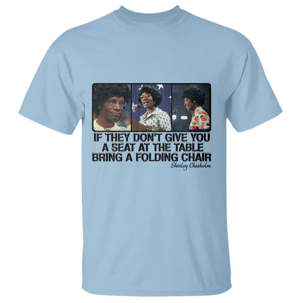 Shirley Chisholm Seat At The Table Quote T Shirt Strong Black Women Pride TS12 Light Blue Print Your Wear