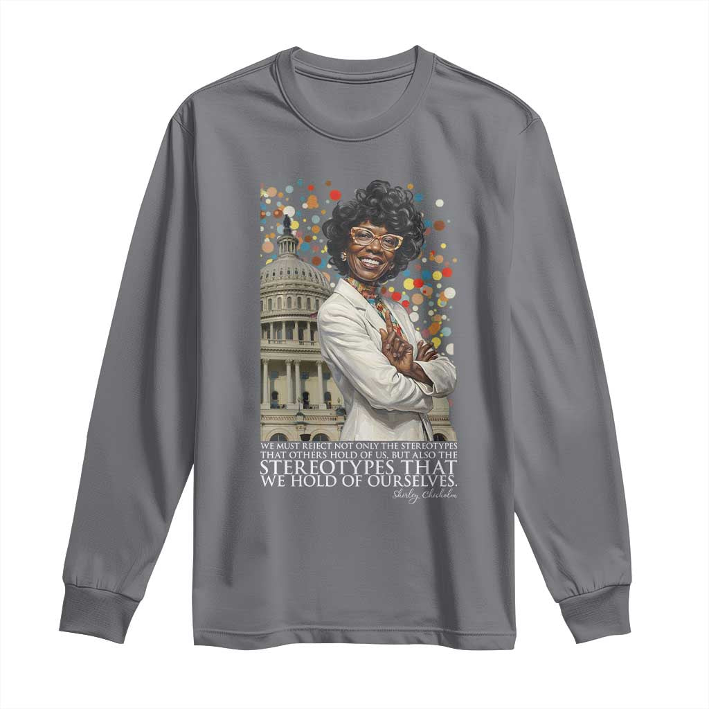 Shirley Chisholm Civil Rights Leader Quote Long Sleeve Shirt Reject Stereotype TS12 Charcoal Print Your Wear