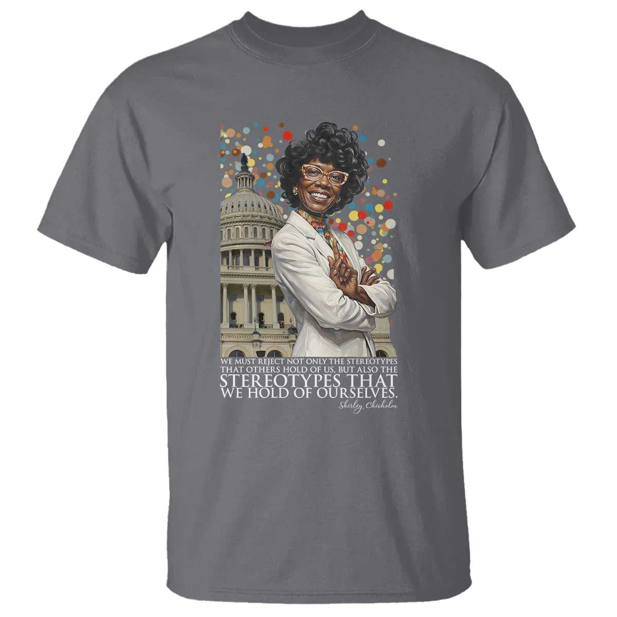Shirley Chisholm Civil Rights Leader Quote T Shirt Reject Stereotype TS12 Charcoal Print Your Wear