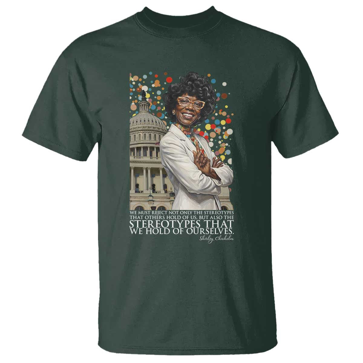 Shirley Chisholm Civil Rights Leader Quote T Shirt Reject Stereotype TS12 Dark Forest Green Print Your Wear