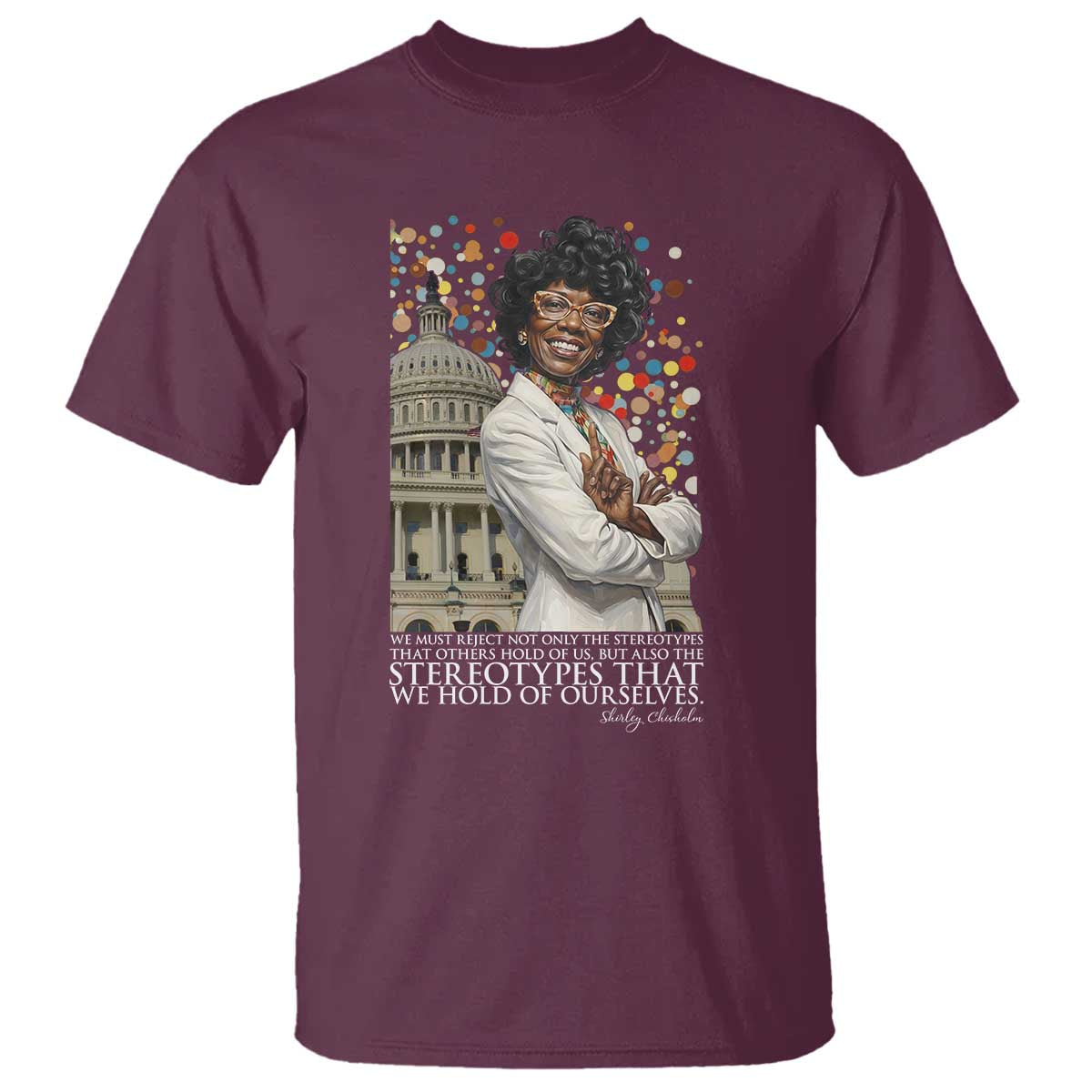 Shirley Chisholm Civil Rights Leader Quote T Shirt Reject Stereotype TS12 Maroon Print Your Wear