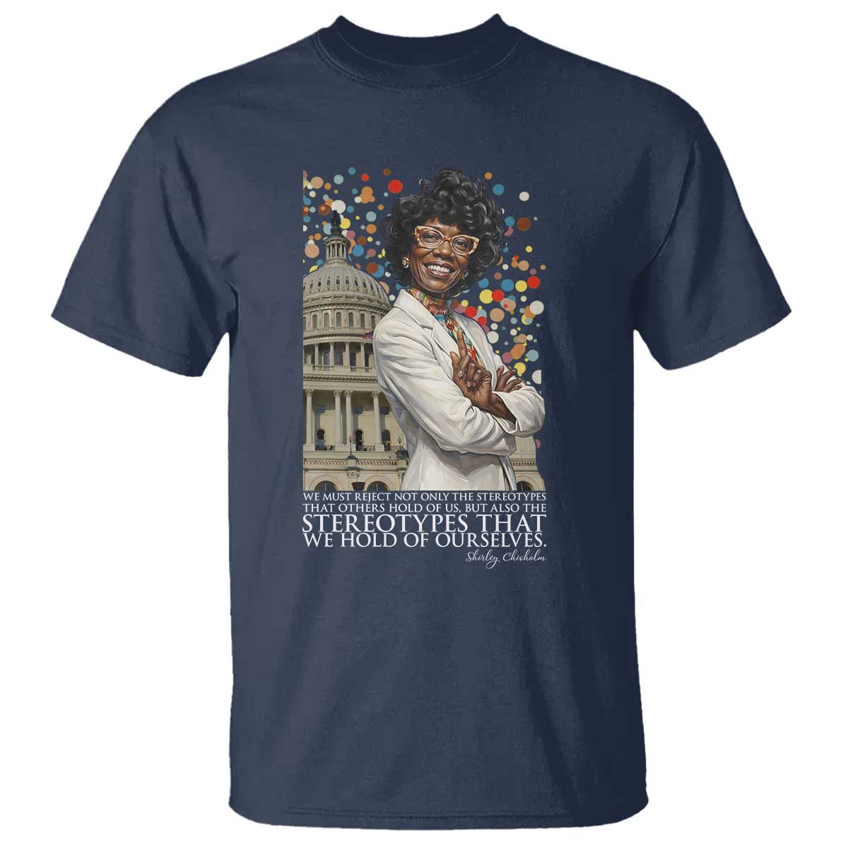 Shirley Chisholm Civil Rights Leader Quote T Shirt Reject Stereotype TS12 Navy Print Your Wear