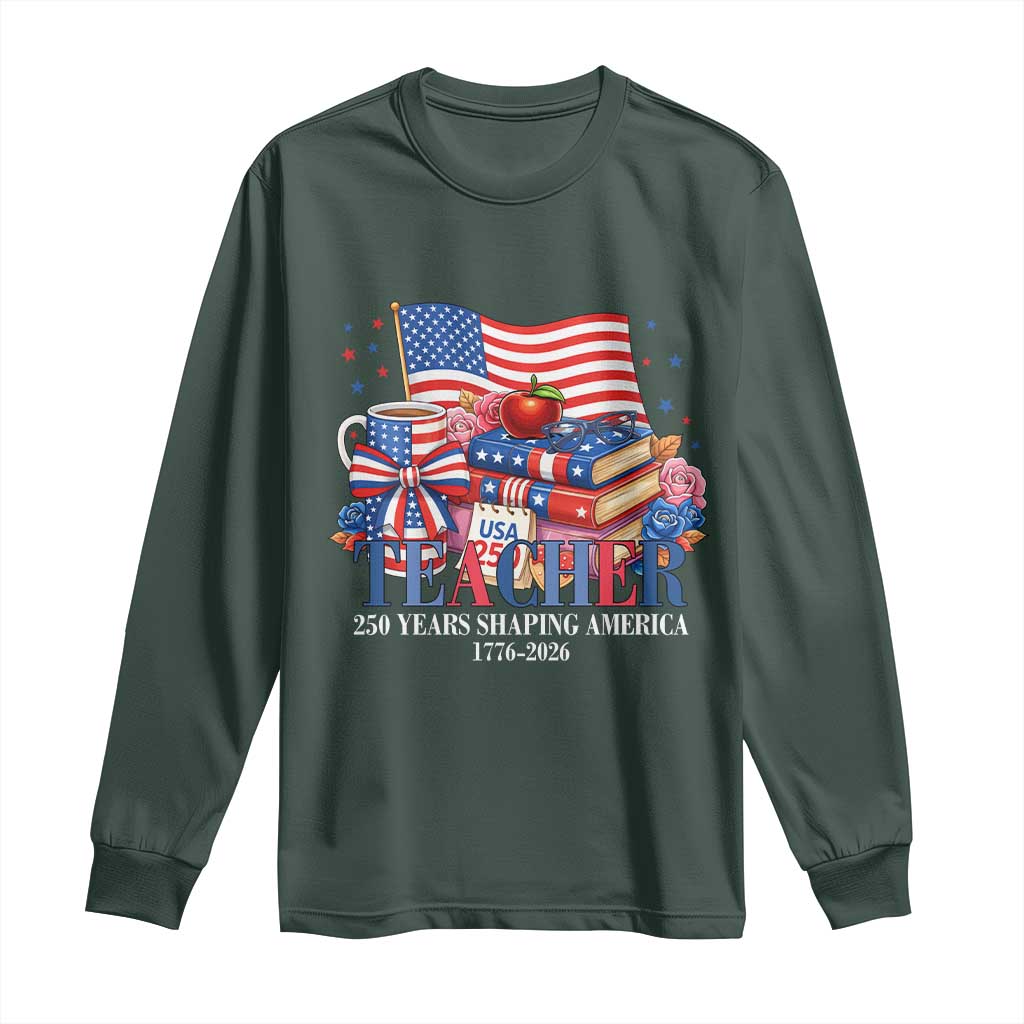 250 Years Shaping America Anniversary Long Sleeve Shirt Proud Educator Gift TS12 Dark Forest Green Print Your Wear