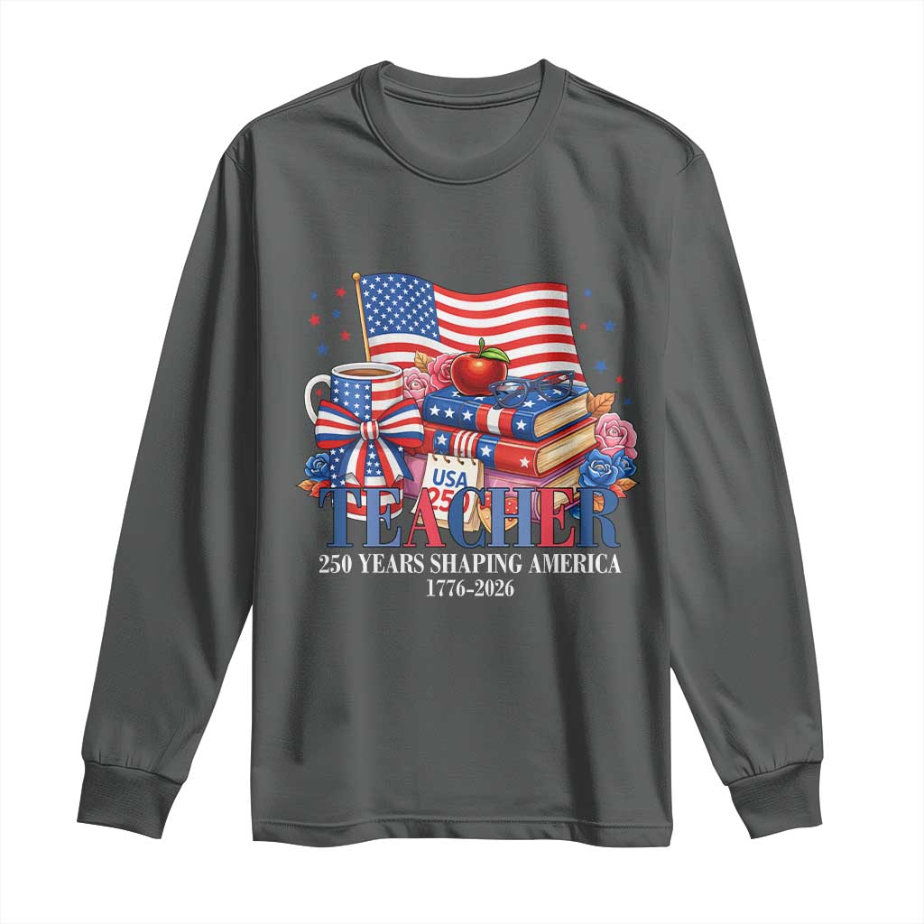 250 Years Shaping America Anniversary Long Sleeve Shirt Proud Educator Gift TS12 Dark Heather Print Your Wear