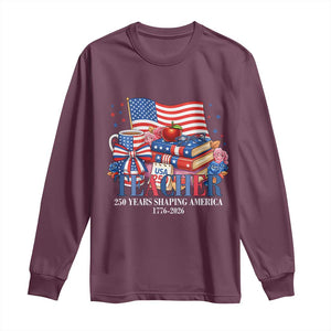 250 Years Shaping America Anniversary Long Sleeve Shirt Proud Educator Gift TS12 Maroon Print Your Wear