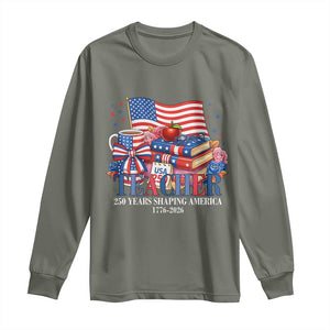 250 Years Shaping America Anniversary Long Sleeve Shirt Proud Educator Gift TS12 Military Green Print Your Wear