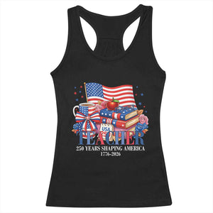 250 Years Shaping America Anniversary Racerback Tank Top Proud Educator Gift TS12 Black Print Your Wear