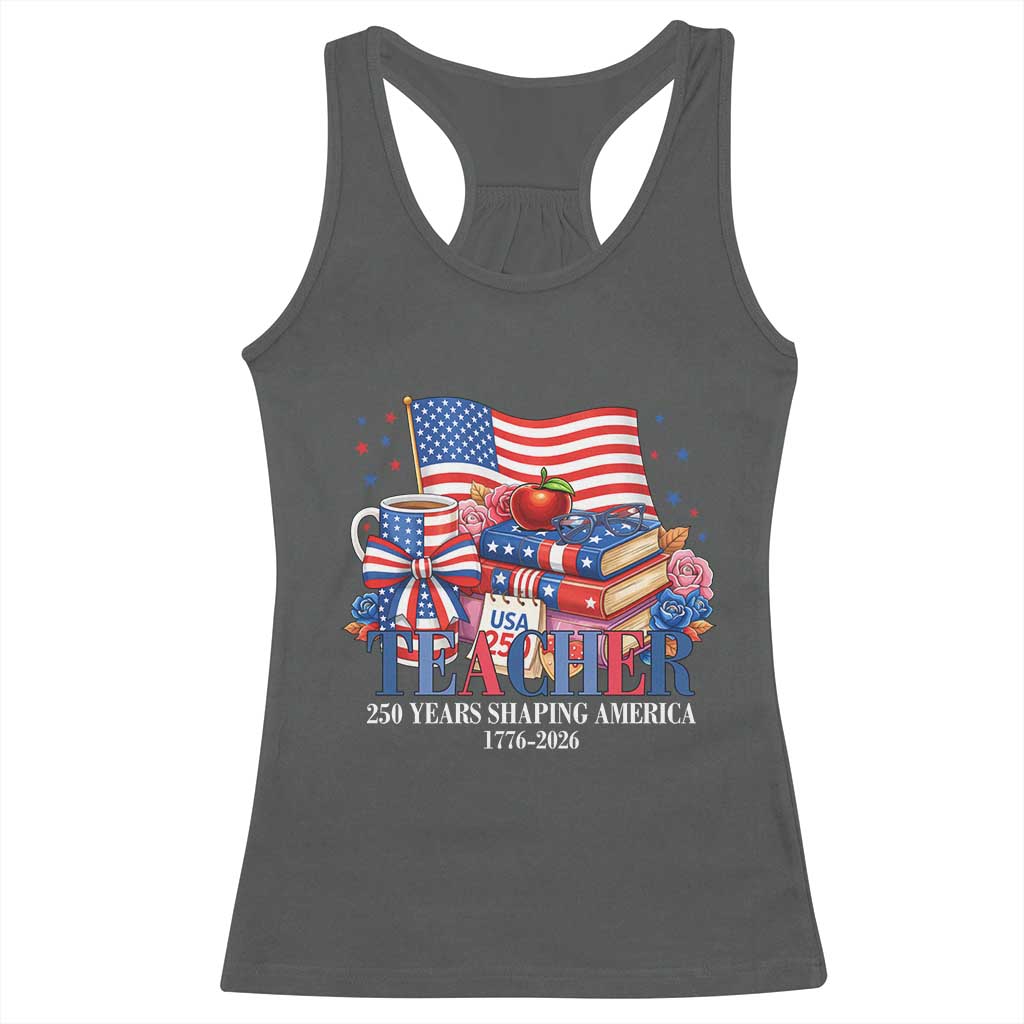 250 Years Shaping America Anniversary Racerback Tank Top Proud Educator Gift TS12 Dark Heather Print Your Wear