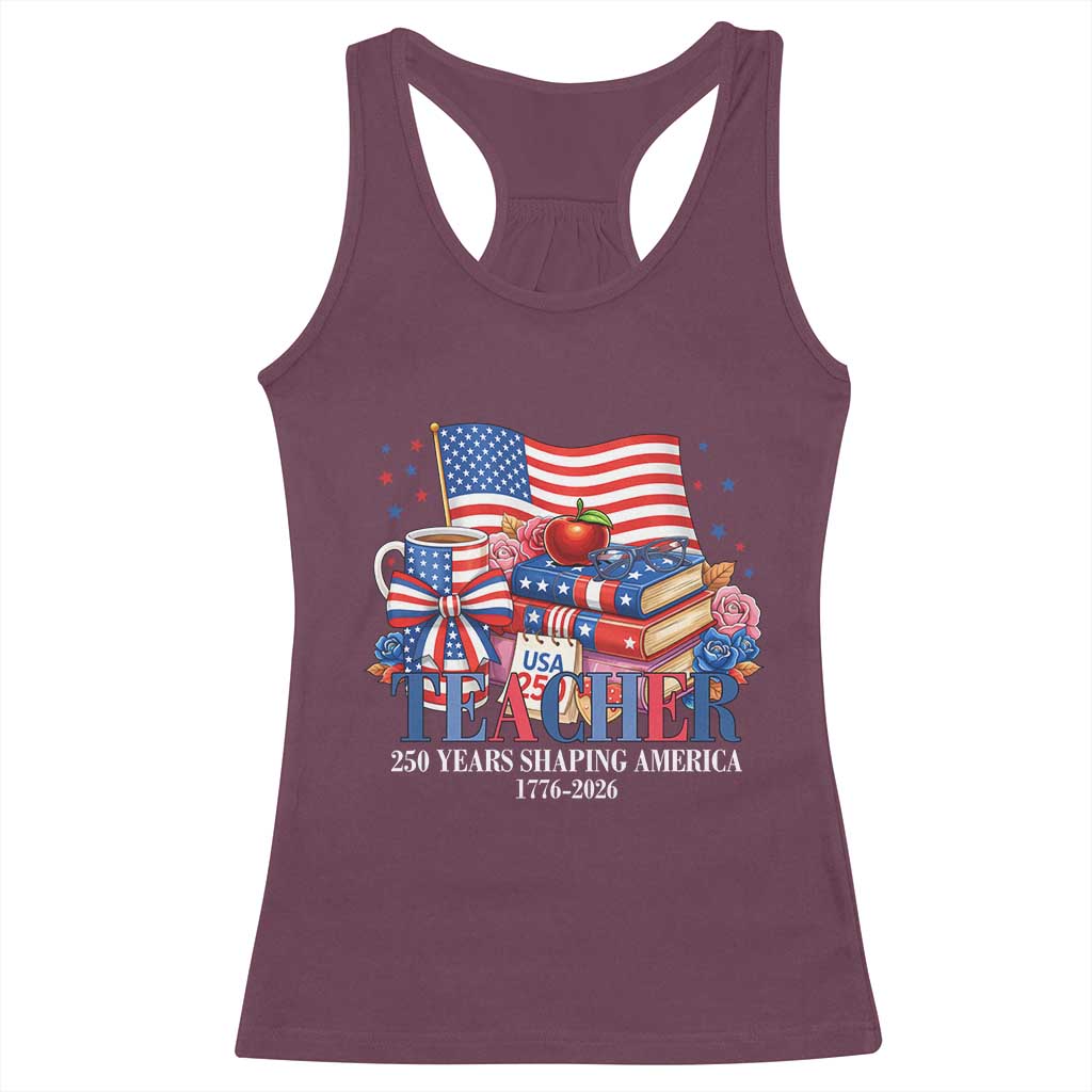 250 Years Shaping America Anniversary Racerback Tank Top Proud Educator Gift TS12 Maroon Print Your Wear