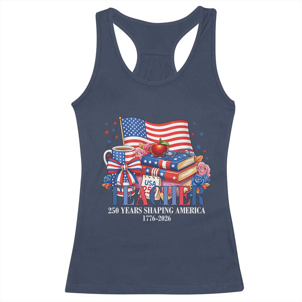 250 Years Shaping America Anniversary Racerback Tank Top Proud Educator Gift TS12 Navy Print Your Wear
