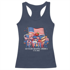 250 Years Shaping America Anniversary Racerback Tank Top Proud Educator Gift TS12 Navy Print Your Wear
