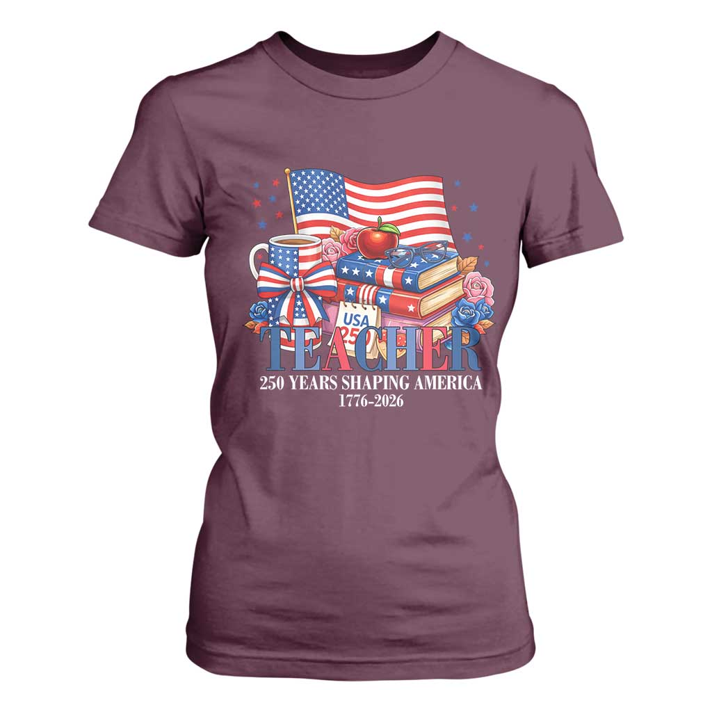 250 Years Shaping America Anniversary T Shirt For Women Proud Educator Gift TS12 Maroon Print Your Wear