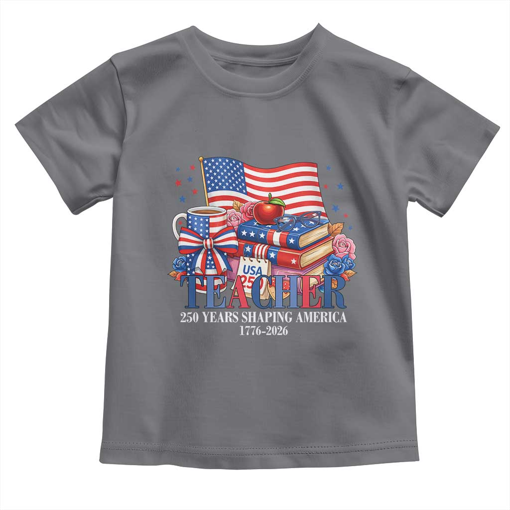 250 Years Shaping America Anniversary Toddler T Shirt Proud Educator Gift TS12 Charcoal Print Your Wear