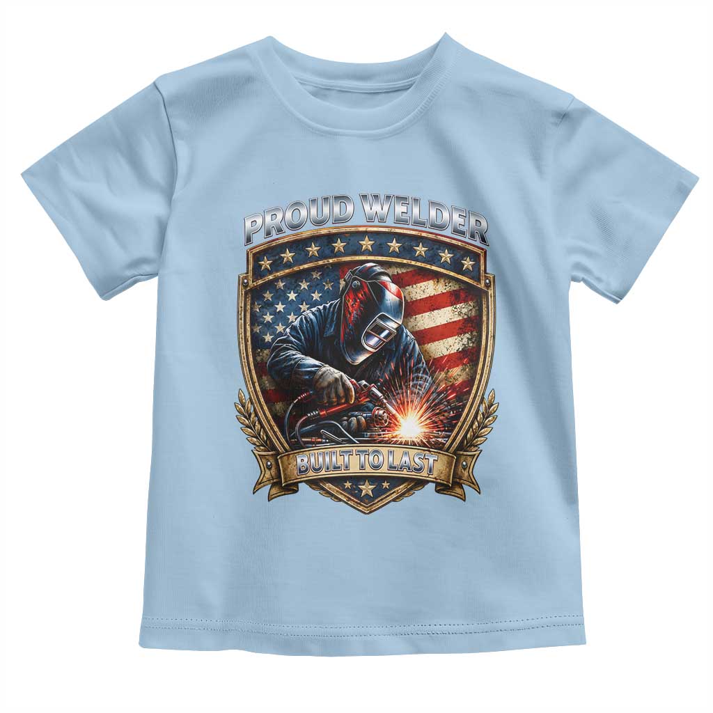 Built To Last Proud Welder Toddler T Shirt Blue Collar American Dad Gift TS12 Light Blue Print Your Wear