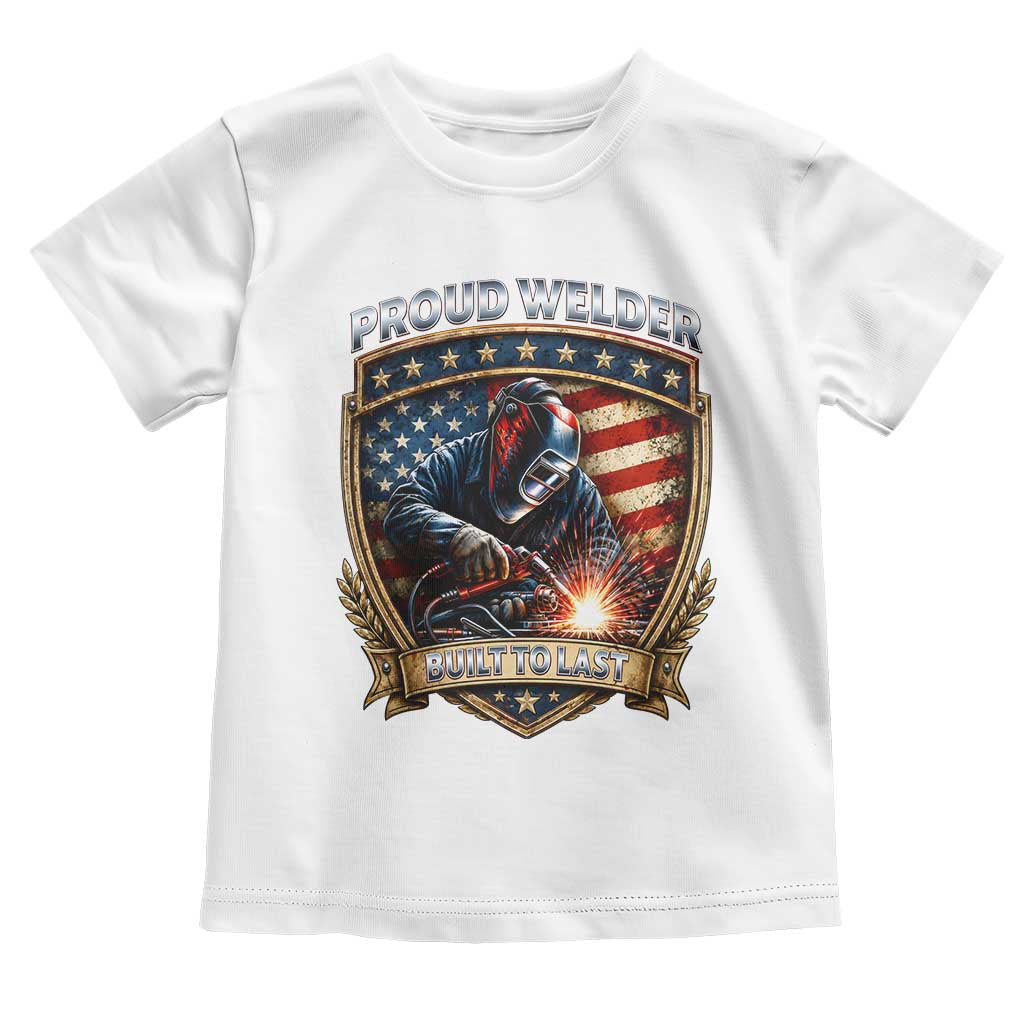 Built To Last Proud Welder Toddler T Shirt Blue Collar American Dad Gift TS12 White Print Your Wear