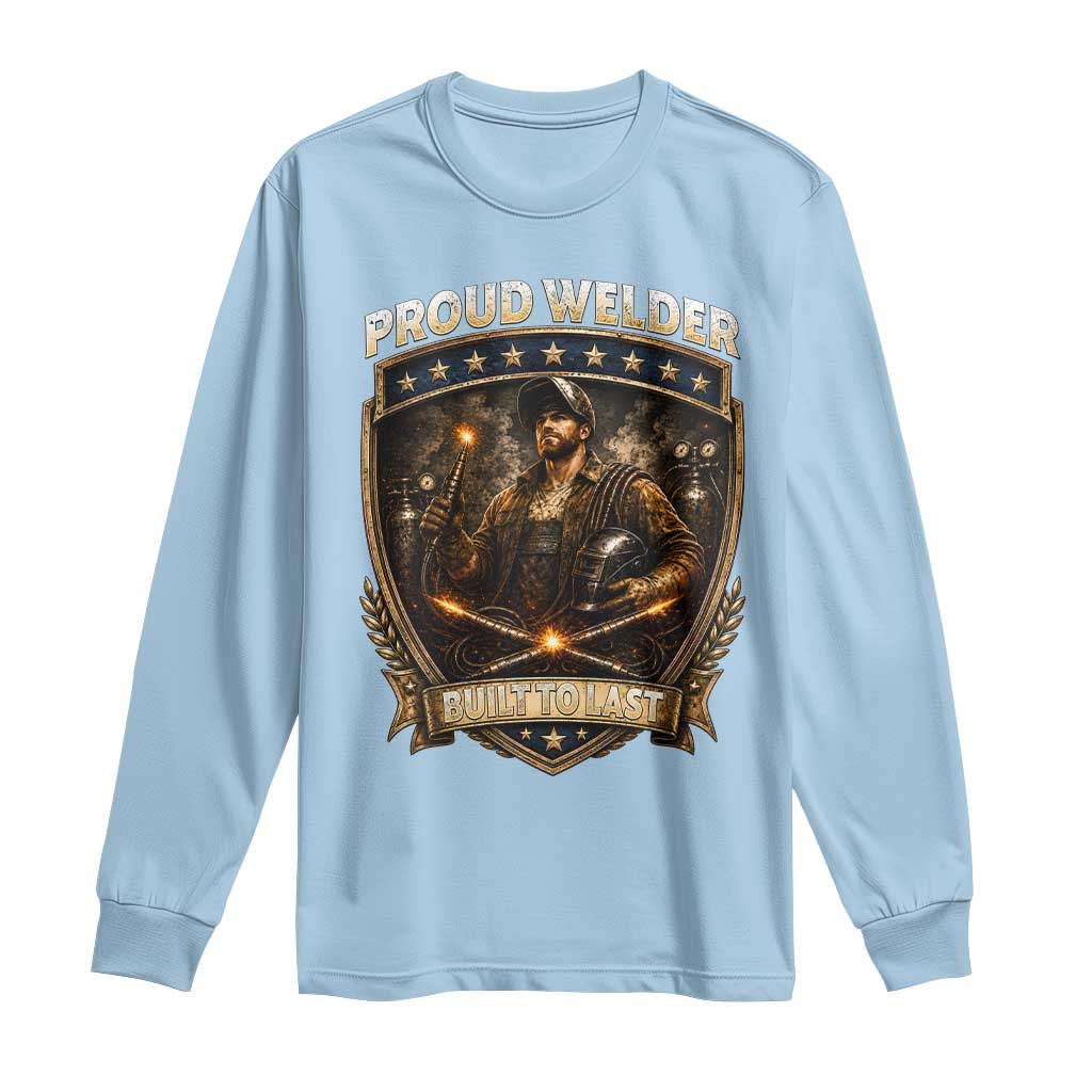 Proud Welder Graphic Long Sleeve Shirt Built To Last Worker Gift TS12 Light Blue Print Your Wear