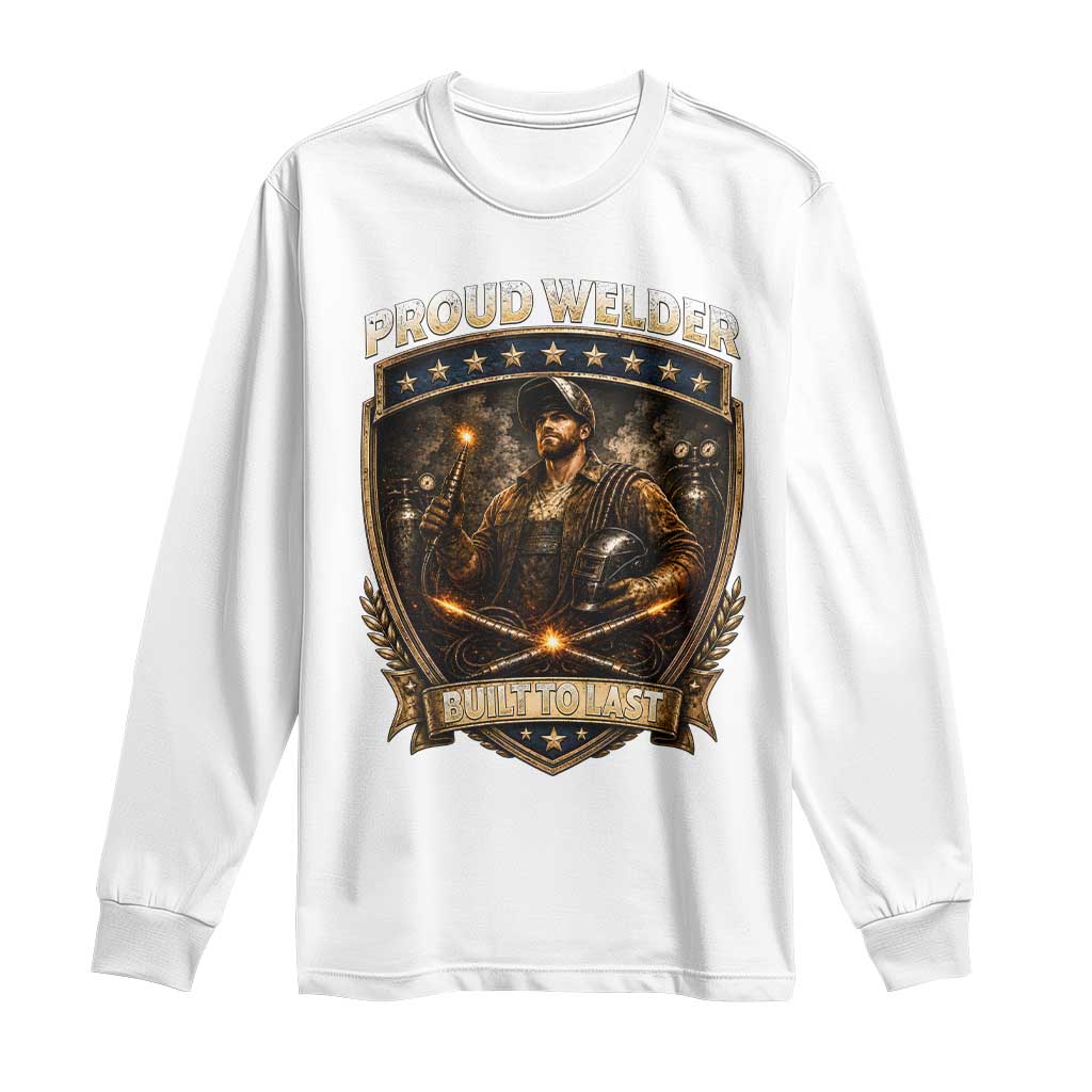 Proud Welder Graphic Long Sleeve Shirt Built To Last Worker Gift TS12 White Print Your Wear