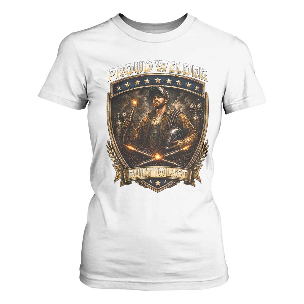 Proud Welder Graphic T Shirt For Women Built To Last Worker Gift TS12 White Print Your Wear