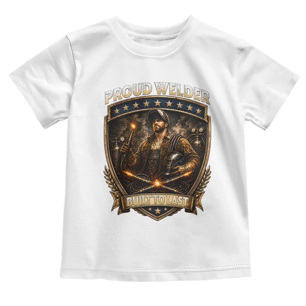 Proud Welder Graphic Toddler T Shirt Built To Last Worker Gift TS12 White Print Your Wear