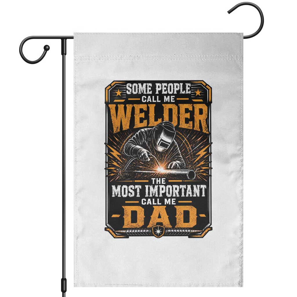 Welding Fathers Day Gift Garden Flag Some People Call Me A Welder The Most Important Call Me Dad TS12 White Print Your Wear
