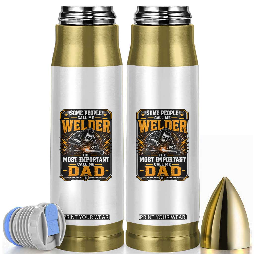 Welding Fathers Day Gift Bullet Tumbler Some People Call Me A Welder The Most Important Call Me Dad TS12 White Print Your Wear