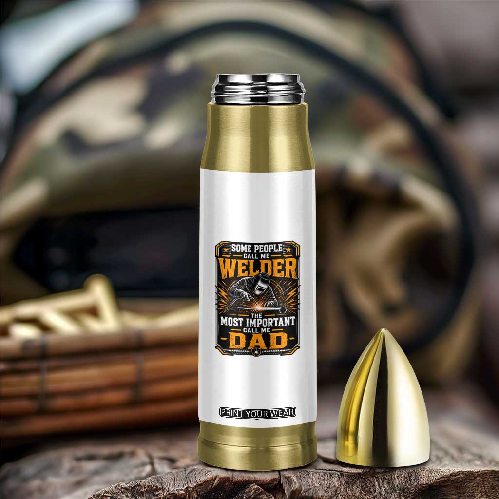 Welding Fathers Day Gift Bullet Tumbler Some People Call Me A Welder The Most Important Call Me Dad TS12 Print Your Wear