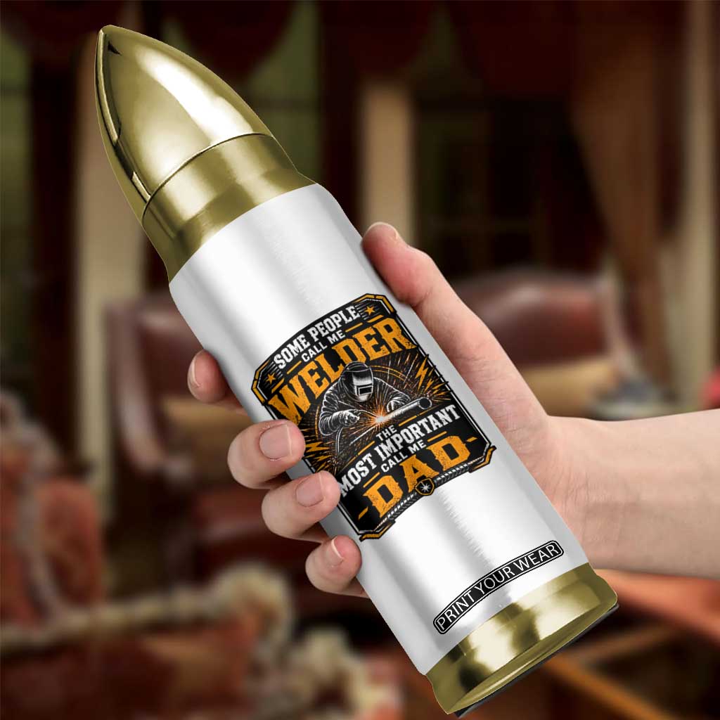 Welding Fathers Day Gift Bullet Tumbler Some People Call Me A Welder The Most Important Call Me Dad TS12 Print Your Wear