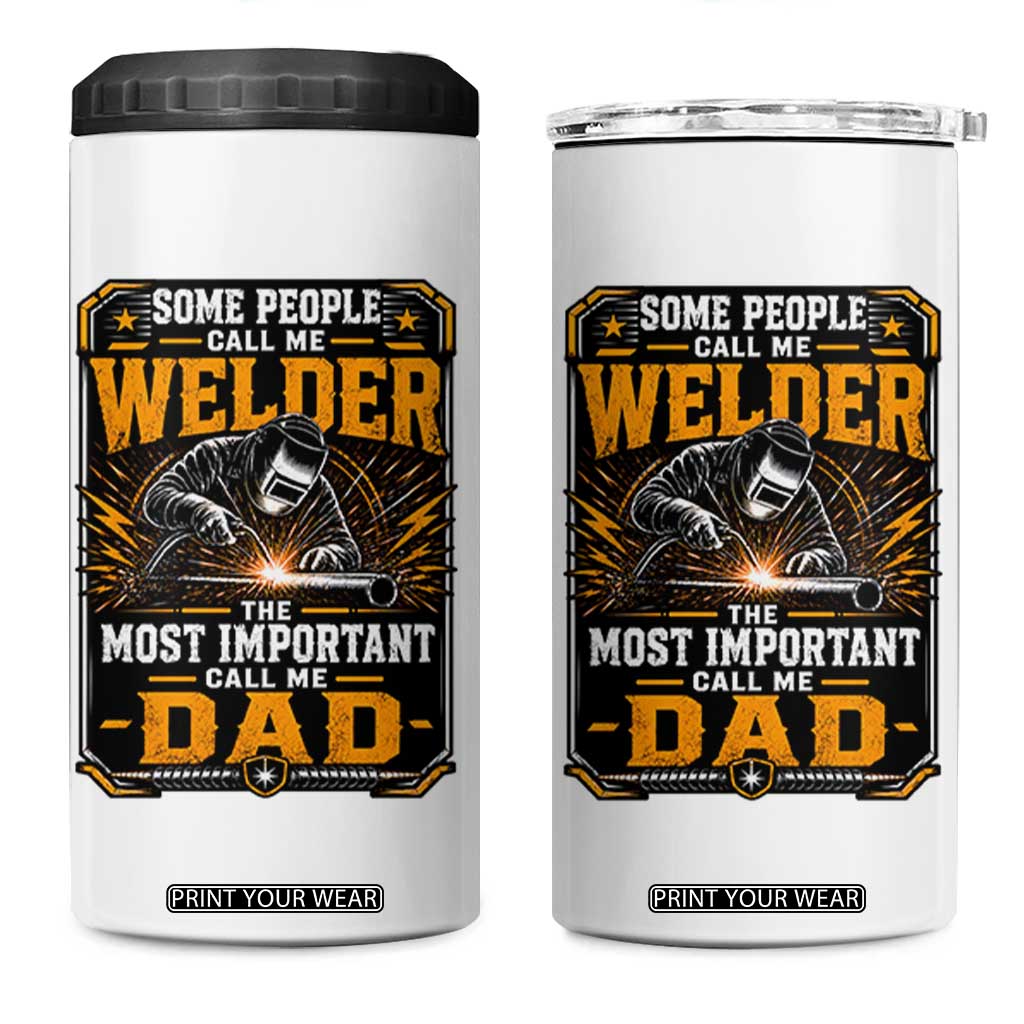 Welding Fathers Day Gift 4 in 1 Can Cooler Tumbler Some People Call Me A Welder The Most Important Call Me Dad