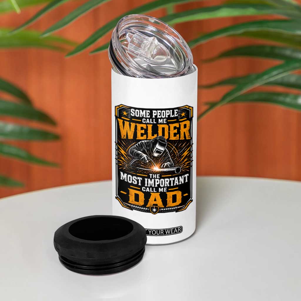 Welding Fathers Day Gift 4 in 1 Can Cooler Tumbler Some People Call Me A Welder The Most Important Call Me Dad