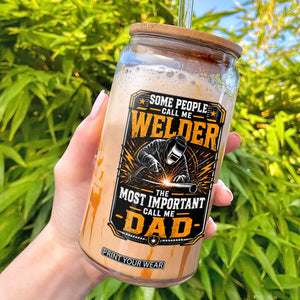 Welding Fathers Day Gift Glass Can Some People Call Me A Welder The Most Important Call Me Dad TS12 White Print Your Wear
