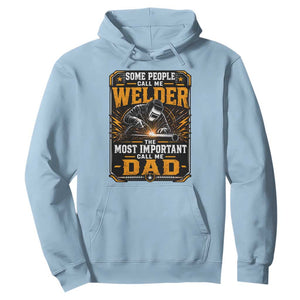 Welding Fathers Day Gift Hoodie Some People Call Me A Welder The Most Important Call Me Dad TS12 Light Blue Print Your Wear