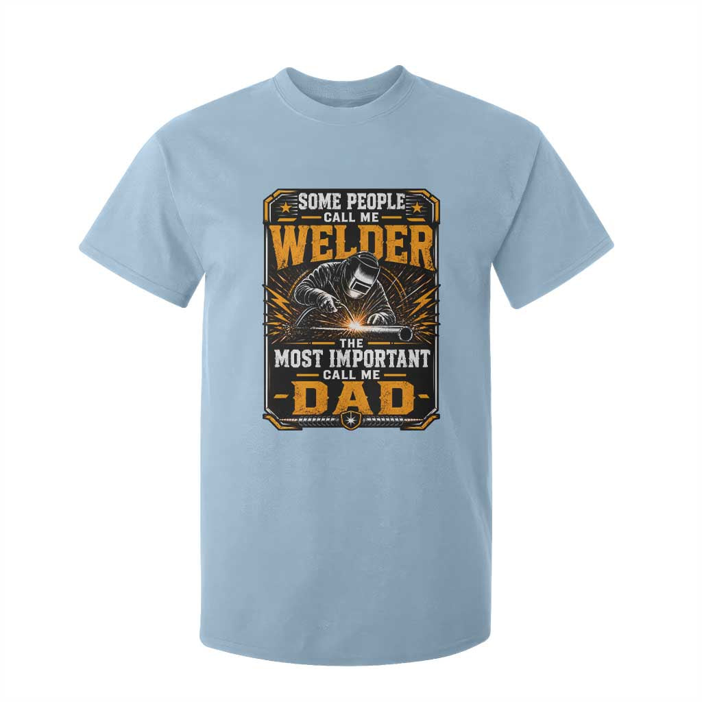 Welding Fathers Day Gift T Shirt For Kid Some People Call Me A Welder The Most Important Call Me Dad