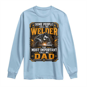 Welding Fathers Day Gift Long Sleeve Shirt Some People Call Me A Welder The Most Important Call Me Dad TS12 Light Blue Print Your Wear