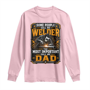 Welding Fathers Day Gift Long Sleeve Shirt Some People Call Me A Welder The Most Important Call Me Dad TS12 Light Pink Print Your Wear