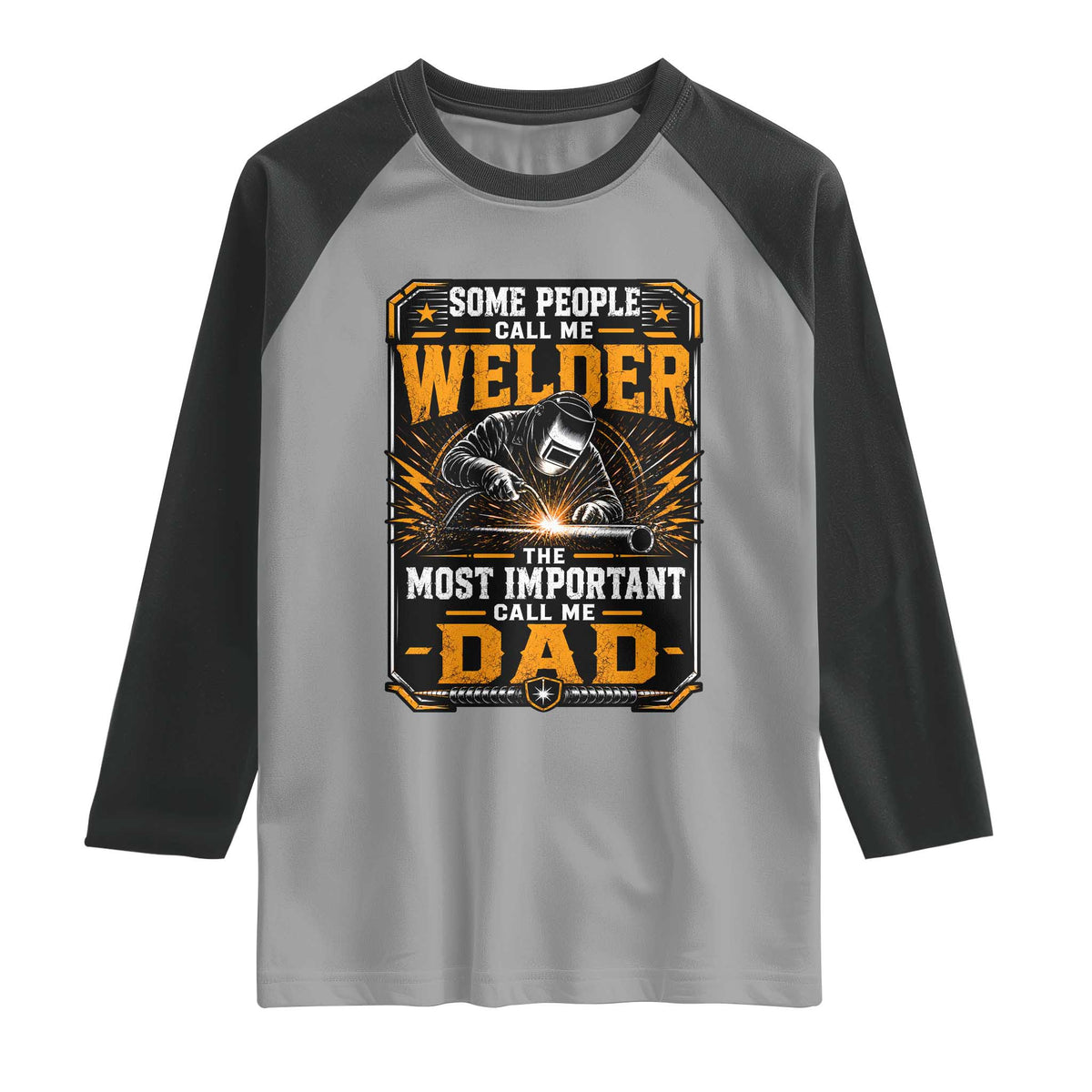 Welding Fathers Day Gift Raglan Shirt Some People Call Me A Welder The Most Important Call Me Dad