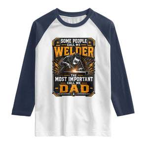 Welding Fathers Day Gift Raglan Shirt Some People Call Me A Welder The Most Important Call Me Dad