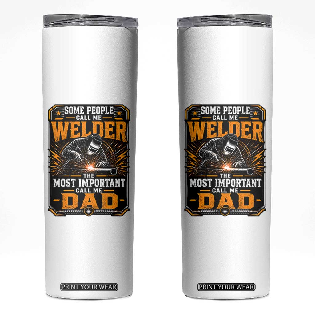 Welding Fathers Day Gift Skinny Tumbler Some People Call Me A Welder The Most Important Call Me Dad