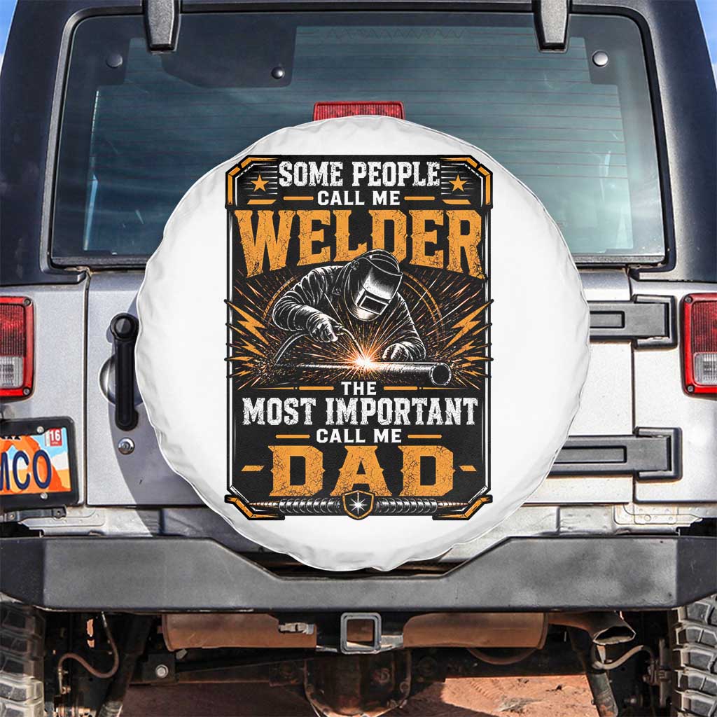 Welding Fathers Day Gift Spare Tire Cover Some People Call Me A Welder The Most Important Call Me Dad TS12 No hole White Print Your Wear