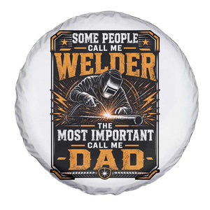 Welding Fathers Day Gift Spare Tire Cover Some People Call Me A Welder The Most Important Call Me Dad TS12 Print Your Wear