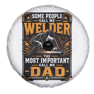 Welding Fathers Day Gift Spare Tire Cover Some People Call Me A Welder The Most Important Call Me Dad TS12 Print Your Wear