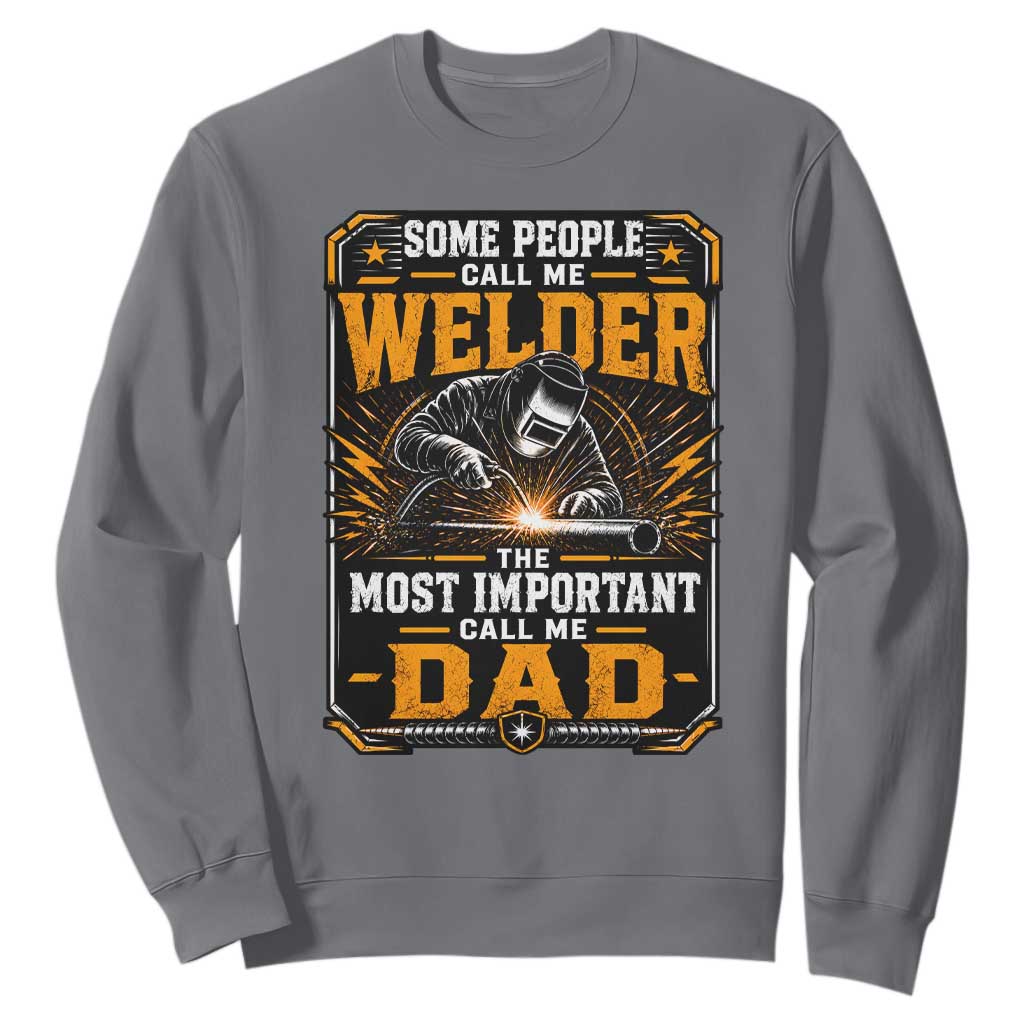 Welding Fathers Day Gift Sweatshirt Some People Call Me A Welder The Most Important Call Me Dad TS12 Charcoal Print Your Wear