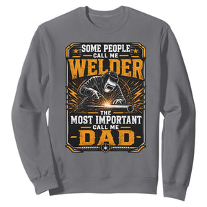 Welding Fathers Day Gift Sweatshirt Some People Call Me A Welder The Most Important Call Me Dad TS12 Charcoal Print Your Wear