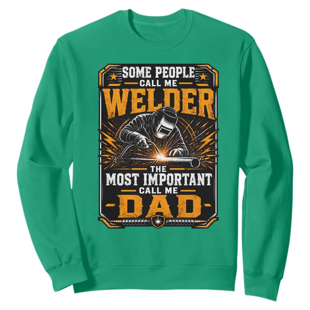 Welding Fathers Day Gift Sweatshirt Some People Call Me A Welder The Most Important Call Me Dad TS12 Irish Green Print Your Wear